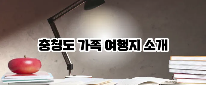 충청도 가볼만한곳 베스트10 가족여행지 추천