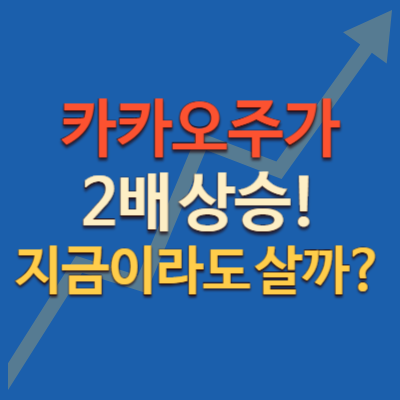 카카오 주가 2배 상승 배경과 리스크 요인, 지금 매수해도 괜찮을까?