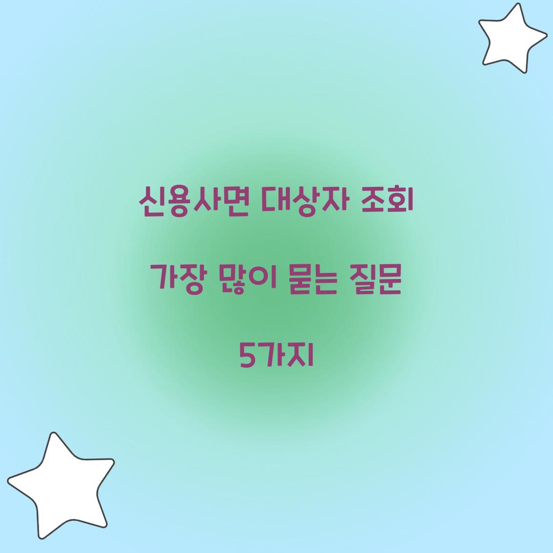 신용사면 대상자 조회 가장 많이 묻는 질문 5가지