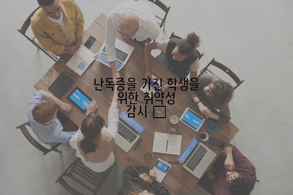 난독증을 가진 학생을 위한 취약성 감시 🎓