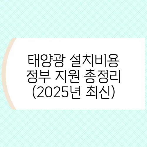 태양광 설치비용 정부 지원 총정리 (2025년 최신)