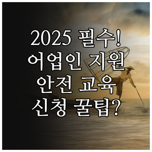 2025 어업인 안전 교육 지원의 법..