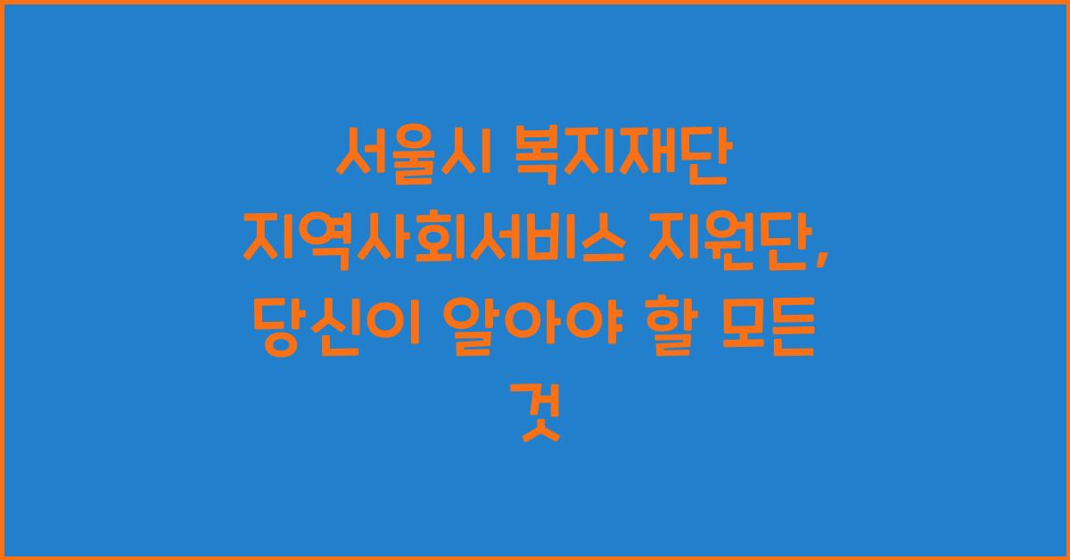 서울시 복지재단 지역사회서비스 지원단