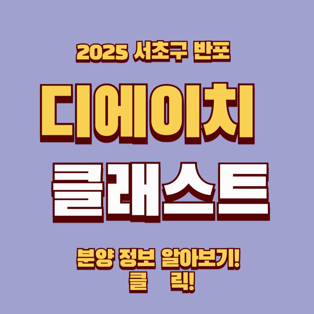 🚀 반포디에이치클래스트 분양 정보 총정리! (2025년 청약 일정, 예상 분양가, 청약 조건)