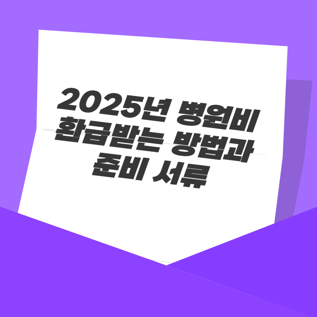 2025년 병원비 환급받는 방법과 준비 서류