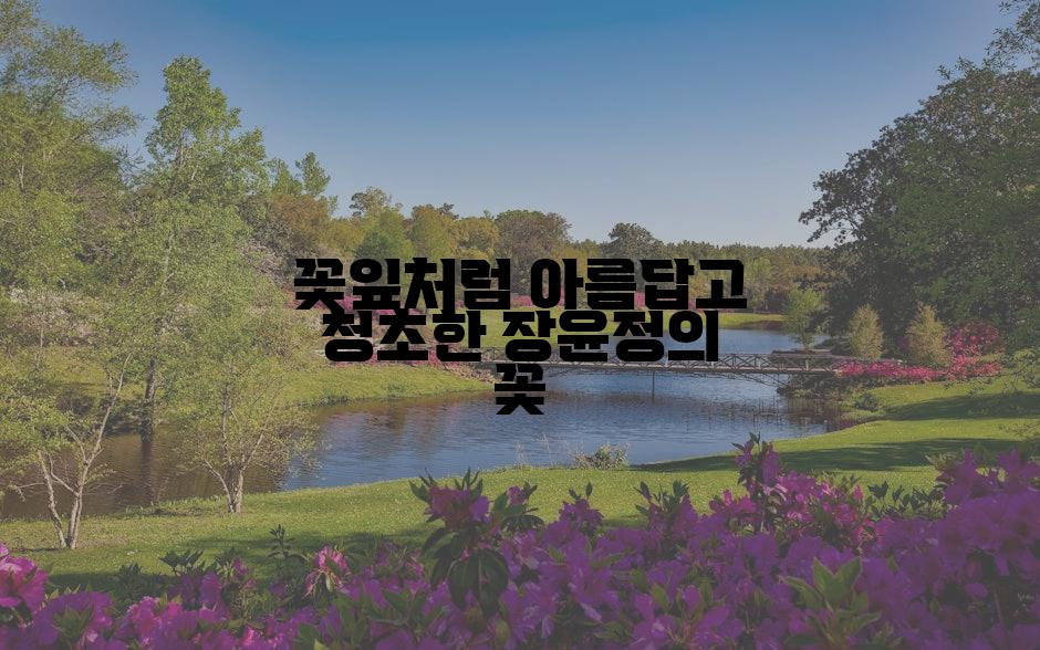 꽃잎처럼 아름답고 청초한 장윤정의 꽃