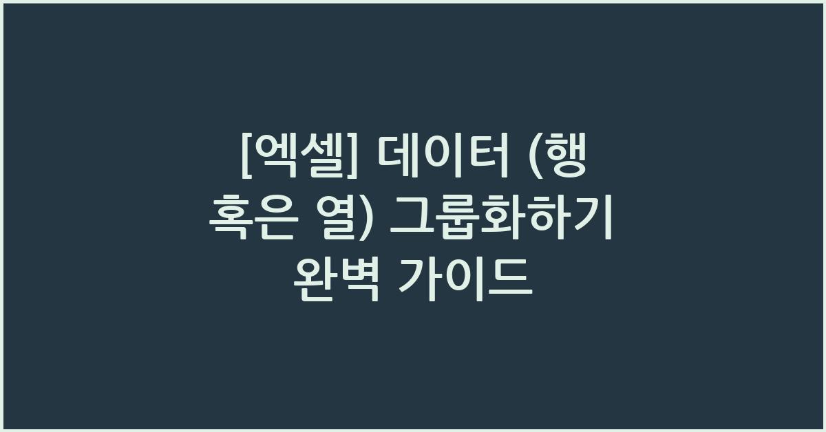 [엑셀] 데이터 (행 혹은 열) 그룹화하기
