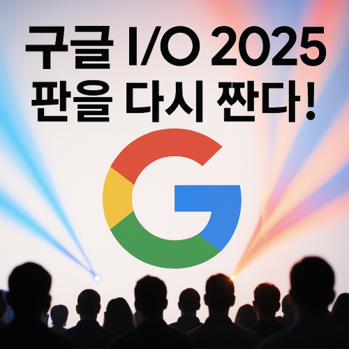 구글 I/O 2025 썸네일: 판을 다시 짠다!