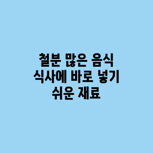 철분 많은 음식 식사에 바로 넣기 쉬운 재료