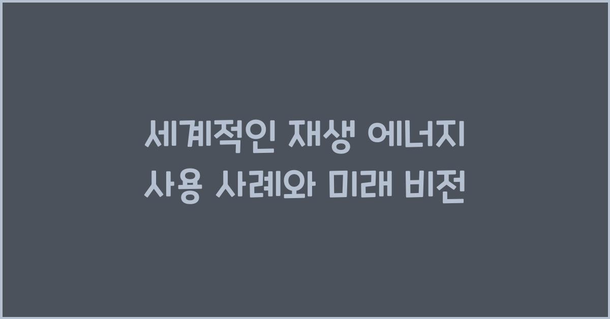 세계적인 재생 에너지 사용 사례