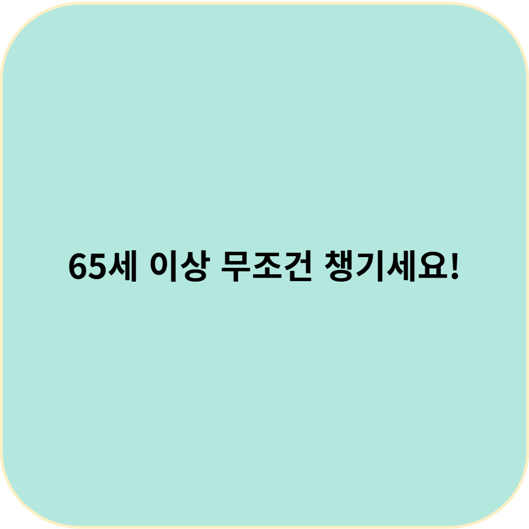 65세 이상 무조건 '꼭' 챙기세요!