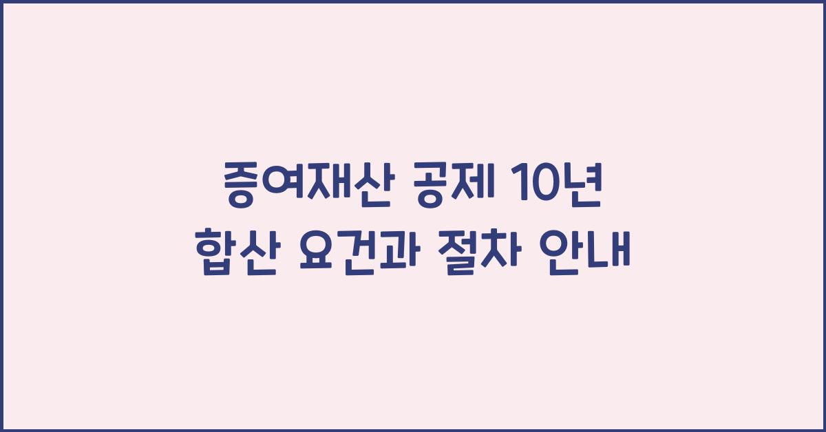 증여재산 공제 10년 합산