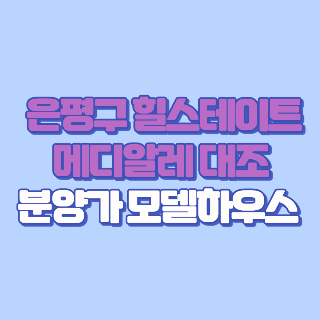 🏙 은평구 힐스테이트 메디알레 대조 분양가(청약일정, 모델하우스, 상가, 평면도 조감도까지) 총정리!