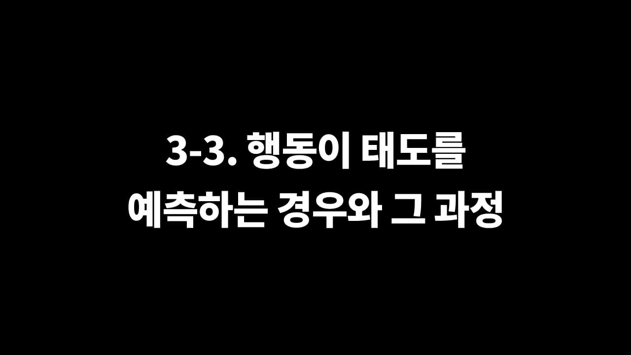 3-3. 행동이 태도를 예측하는 경우와 그 과정 - 사회심리학 요약