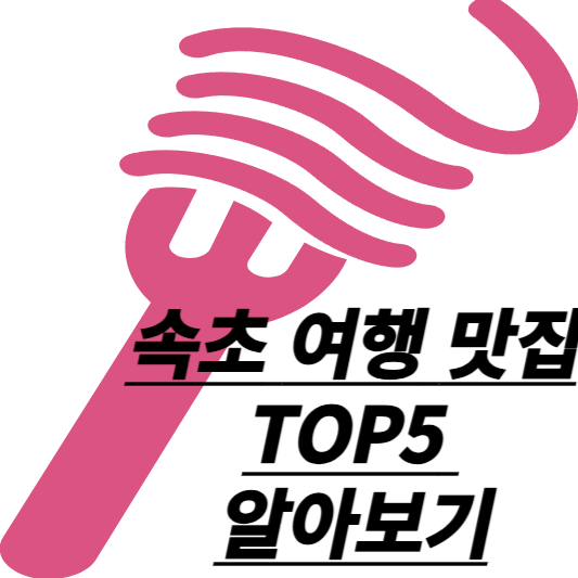 속초 여행 맛집 TOP5 알아보기