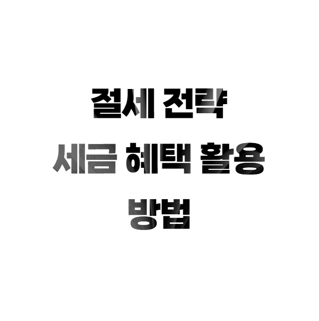 절세 전략 세금 혜택 활용 방법