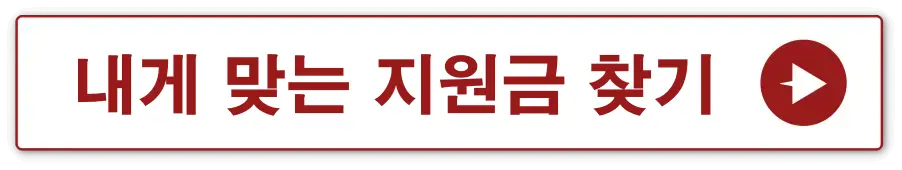 흰 상자 빨간테두리 안 빨간글씨-
내게 맞는 지원금 찾기 옆 빨간 동그라미 안 흰 화살표