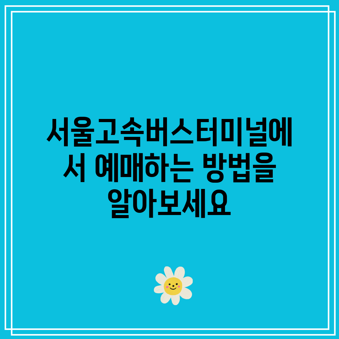 서울고속버스터미널에서 예매하는 방법을 알아보세요