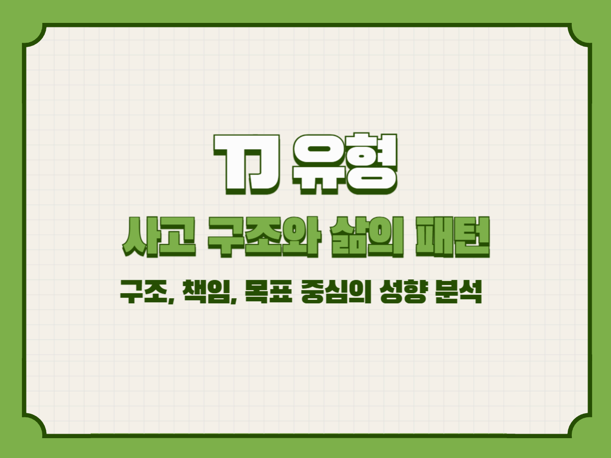 TJ 유형의 사고 구조와 삶의 패턴 – 구조, 책임, 목표 중심의 성향 분석