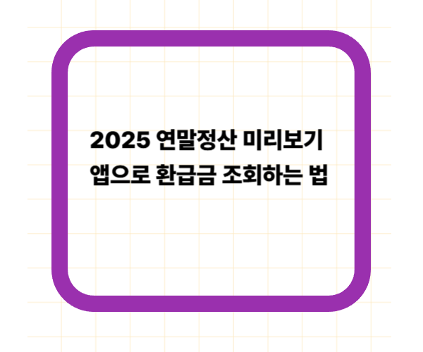 2025 연말정산 미리보기 앱으로 환급금 조회하는 법