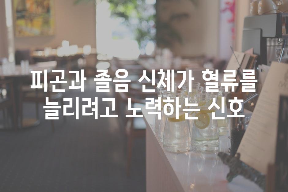 피곤과 졸음 신체가 혈류를 늘리려고 노력하는 신호