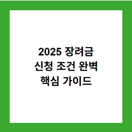 2025 장려금
신청 조건 완벽
핵심 가이드