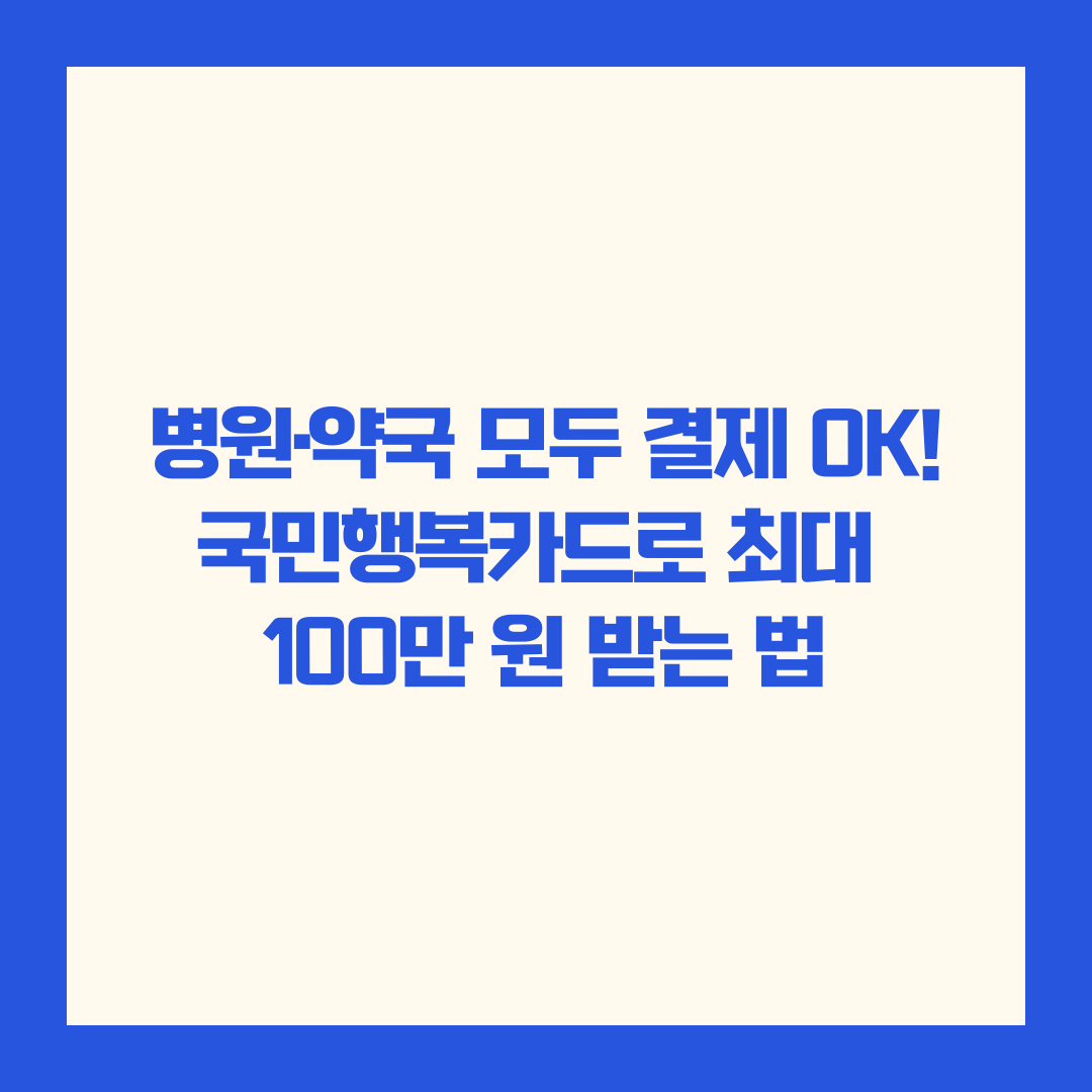 병원·약국 모두 결제 OK! 국민행복카드로 최대 100만 원 받는 법