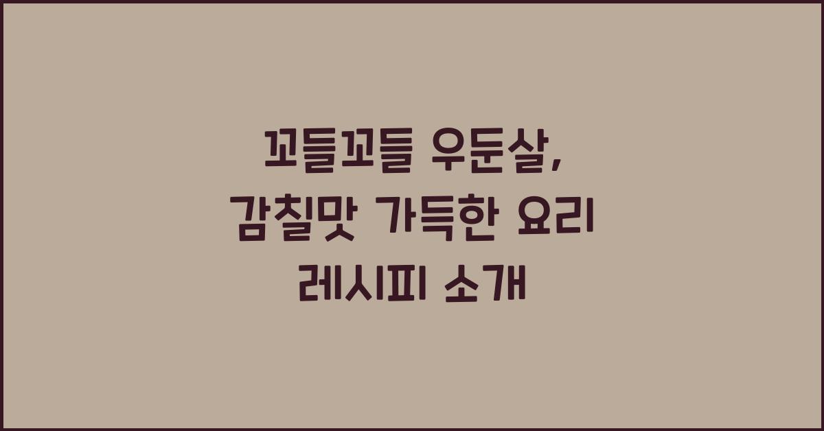 꼬들꼬들 우둔살, 어떤 요리에 잘 어울릴까?