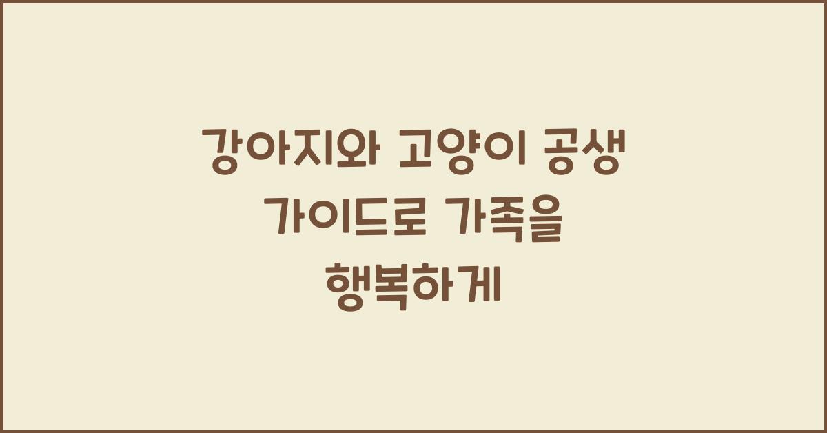 강아지와 고양이 공생 가이드