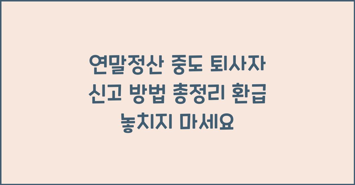 연말정산 중도 퇴사자 신고 방법
