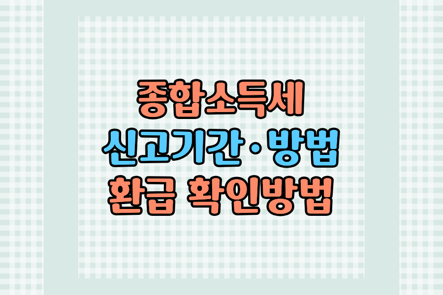 종합소득세 신고기간&middot;방법&middot;환급 확인방법 한눈에 정리