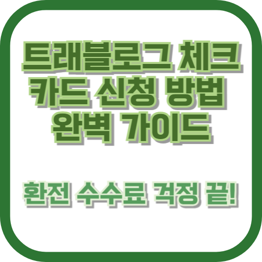 트래블로그 체크카드 신청 방법 완벽 가이드 - 환전 수수료 걱정 끝!