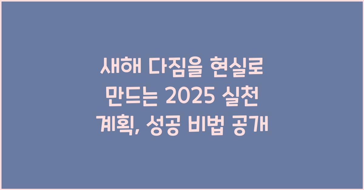 새해 다짐을 현실로 만드는 2025 실천 계획