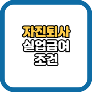 자진퇴사 실업급여 조건