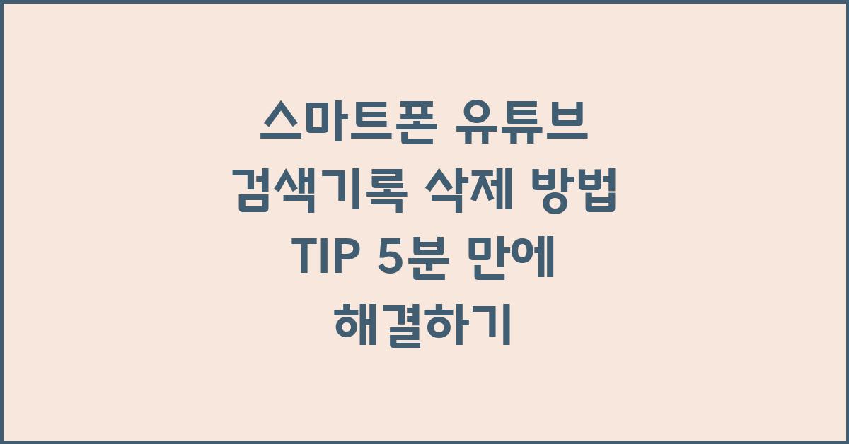 스마트폰 유튜브 검색기록 삭제 방법 TIP