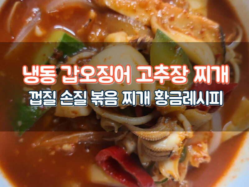 냉동 갑오징어 요리 손질 볶음 고추장 찌개 끓이는 법 껍질 효능 칼로리