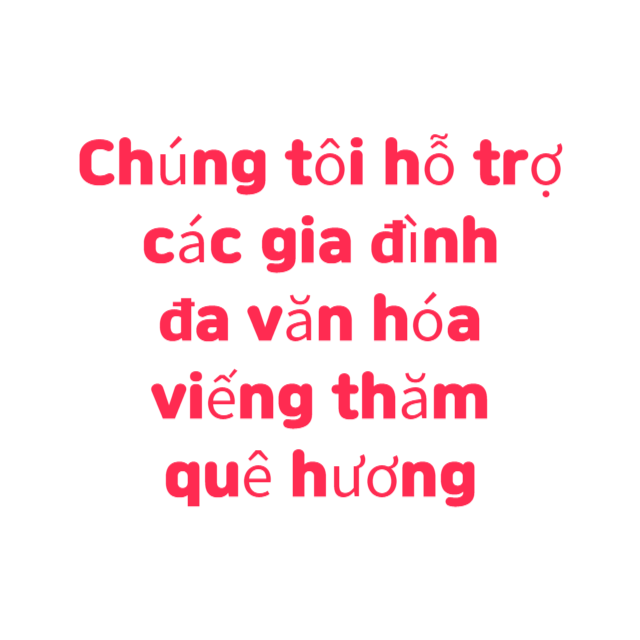 Chúng tôi hỗ trợ các gia đình đa văn hóa viếng thăm quê hương