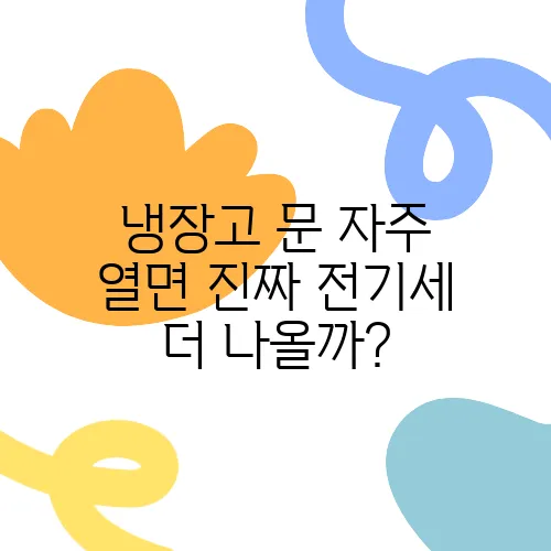 냉장고 문 자주 열면 진짜 전기세 더 나올까?
