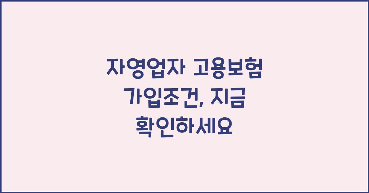 자영업자 고용보험 가입조건
