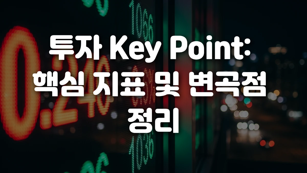 투자 Key Point 핵심 지표 및 변곡점 정리