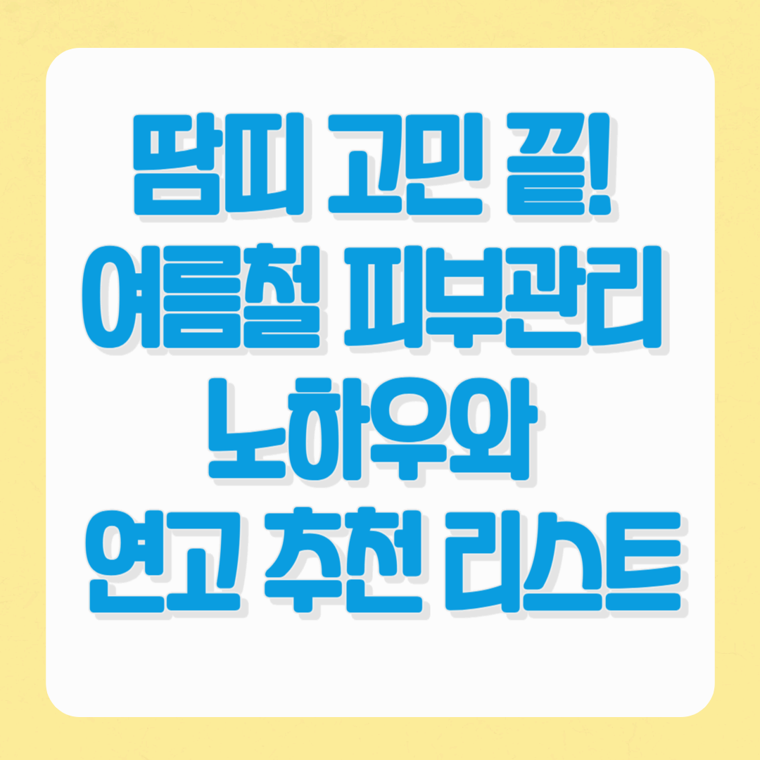 땀띠 고민 끝! 여름철 피부관리 노하우와 연고 추천 리스트