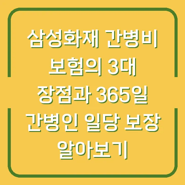삼성화재 간병비 보험의 3대 장점과 365일 간병인 일당 보장 알아보기