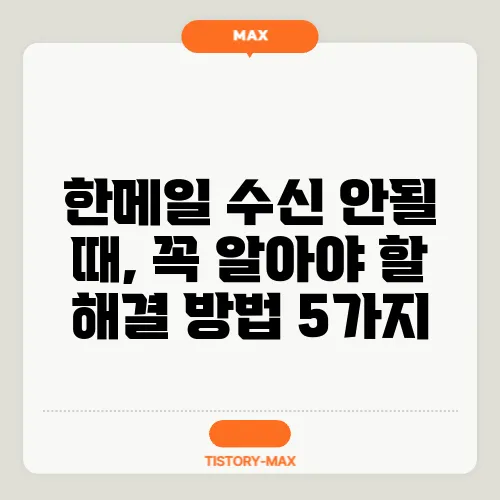 한메일 수신 안될 때, 꼭 알아야 할 해결 방법 5가지