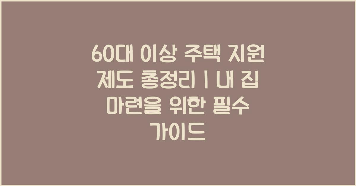 60대 이상 주택 지원 제도