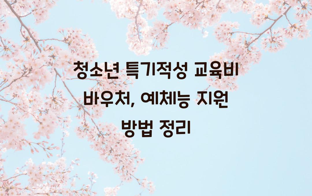 청소년 특기적성 교육비 바우처, 예체능 교육비 월 10만원 지원 방법