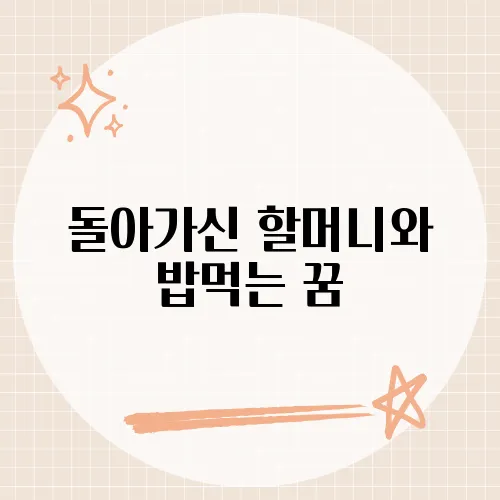 돌아가신 할머니와 밥먹는 꿈, 그리움과 위로의 꿈 해몽