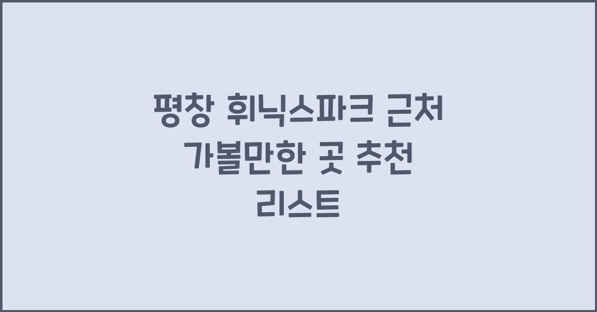 평창 휘닉스파크 근처 가볼만한 곳