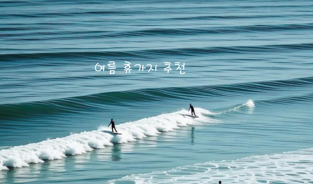 장마 종료 후 떠나는 여름휴가지 추천