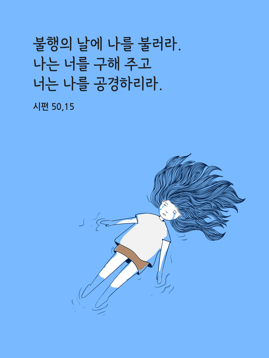 불행의 날에 나를 불러라. 나는 너를 구해 주고 너는 나를 공경하리라. (시편 50&#44;15)