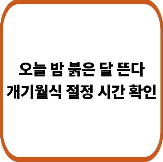 개기월식이란? 오늘 밤 붉은 달 시간부터 촬영 방법까지 한눈에